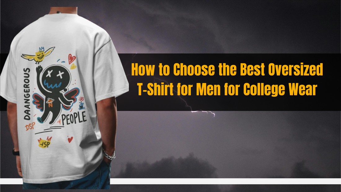 How to Choose the Best Oversized T-Shirt for Men for College Wear